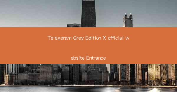 Telegeram Grey Edition X official website Entrance