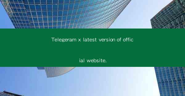 Telegeram x latest version of official website.
